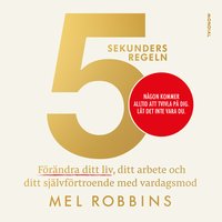 5-sekundersregeln : förändra ditt liv, ditt arbete och ditt självförtroende med vardagsmod - Mel Robbins