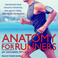 Anatomy for Runners: Unlocking Your Athletic Potential for Health, Speed, and Injury Prevention - Jay Dicharry, MPT, SCS