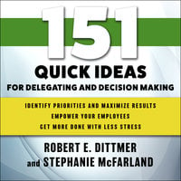 151 Quick Ideas for Delegating and Decision Making - Robert E. Dittmer, Stephanie McFarland