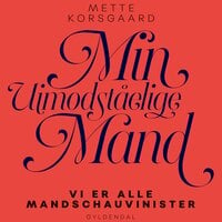 Min uimodståelige mand: Vi er alle mandschauvinister - Mette Korsgaard