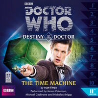 Doctor Who, Series 1: Destiny of the Doctor, 11: The Time Machine (Unabridged) - Matt Fitton