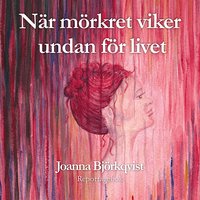 När mörkret viker undan för livet - Joanna Björkqvist