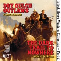 Black Horse Western Collection Part 2: Dry Gulch Outlaws  The Dark Trail to Nowhere - George Snyder, Harry Jay Thorn