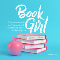 Book Girl: A Journey through the Treasures and Transforming Power of a Reading Life - Sarah Clarkson