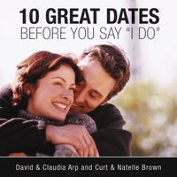 10 Great Dates Before You Say 'I Do' - David and Claudia Arp, Curt Brown, Natelle Brown