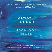Always Enough, Never Too Much: 100 Devotions to Quit Comparing, Stop Hiding, and Start Living Wild and Free - Hayley Morgan, Jess Connolly