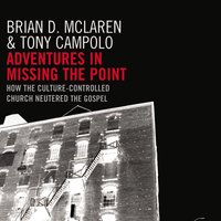 Adventures in Missing the Point: How the Culture-Controlled Church Neutered the Gospel - Brian D. McLaren, Tony Campolo