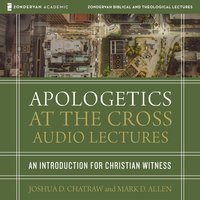 Apologetics at the Cross: Audio Lectures: An Introduction to Christian Witness - Mark D. Allen, Joshua D. Chatraw