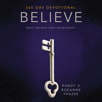 Believe 365-Day Devotional: What I Believe. Who I Am Becoming. - Randy Frazee, Rozanne Frazee