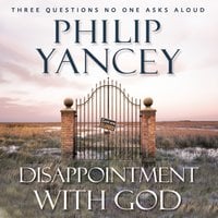Disappointment with God: Three Questions No One Asks Aloud - Philip Yancey