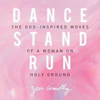 Dance, Stand, Run: The God-Inspired Moves of a Woman on Holy Ground - Jess Connolly