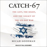 Catch-67: The Left, the Right, and the Legacy of the Six-Day War - Micah Goodman