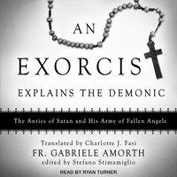 An Exorcist Explains the Demonic: The Antics of Satan and His Army of Fallen Angels - Fr. Gabriele Amorth