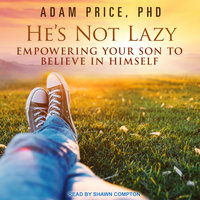 He's Not Lazy: Empowering Your Son to Believe In Himself - Adam Price, PhD