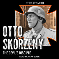 Otto Skorzeny: The Devil's Disciple: The Devil’s Disciple - Stuart Smith