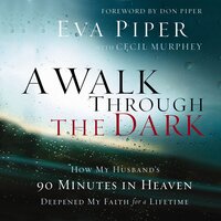 A Walk Through the Dark: How My Husband's 90 Minutes in Heaven Deepened My Faith for a Lifetime - Eva Piper, Cecil Murphey