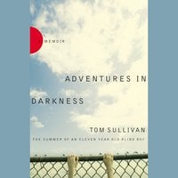 Adventures in Darkness: Memoirs of an Eleven-Year-Old Blind Boy - Tom Sullivan
