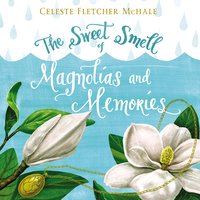 The Sweet Smell of Magnolias and Memories - Celeste Fletcher McHale