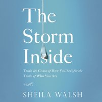 The Storm Inside: Trade the Chaos of How You Feel for the Truth of Who You Are - Sheila Walsh