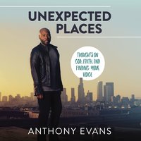 Unexpected Places: Thoughts on God, Faith, and Finding Your Voice - Anthony Evans