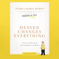 Heaven Changes Everything: Living Every Day with Eternity in Mind - Sonja Burpo, Todd Burpo