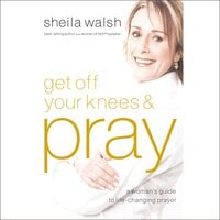Get Off Your Knees and Pray - Sheila Walsh