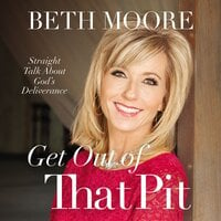 Get Out of That Pit: Straight Talk about God's Deliverance - Beth Moore