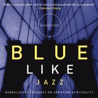 Blue Like Jazz: Nonreligious Thoughts on Christian Spirituality - Donald Miller