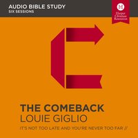 The Comeback: Audio Bible Studies: It's Not Too Late and You're Never Too Far - Louie Giglio