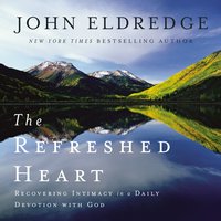 The Refreshed Heart: Recovering Intimacy in a Daily Devotion with God - John Eldredge