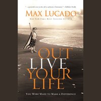 Outlive Your LIfe: You Were Made to Make A Difference - Max Lucado