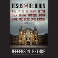 Jesus > Religion: Why He Is So Much Better Than Trying Harder, Doing More, and Being Good Enough - Jefferson Bethke
