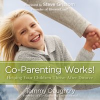 Co-Parenting Works!: Helping Your Children Thrive after Divorce - Tammy G Daughtry