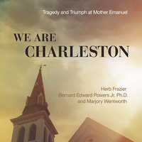 We Are Charleston: Tragedy and Triumph at Mother Emanuel - Herb Frazier, Marjory Wentworth, Dr. Bernard Edward Powers Jr.