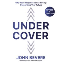 Under Cover: Why Your Response to Leadership Determines Your Future - John Bevere