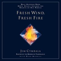 Fresh Wind, Fresh Fire: What Happens When God's Spirit Invades the Heart of His People - Jim Cymbala