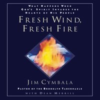 Fresh Wind, Fresh Fire: What Happens When God's Spirit Invades the Hearts of His People - Jim Cymbala