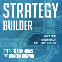 Strategy Builder: How to Create and Communicate More Effective Strategies - Duncan Angwin, Stephen Cummings