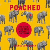Poached: Inside the Dark World of Wildlife Trafficking - Rachel Love Nuwer
