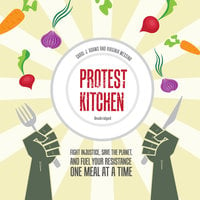 Protest Kitchen: Fight Injustice, Save the Planet, and Fuel Your Resistance One Meal at a Time - Carol J. Adams, Virginia Messina