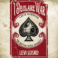 I Declare War: Four Keys to Winning the Battle with Yourself - Levi Lusko