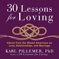 30 Lessons for Loving: Advice from the Wisest Americans on Love, Relationships, and Marriage - Karl Pillemer