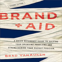 Brand Aid: A Quick Reference Guide to Solving Your Branding Problems and Strengthening Your Market Position - Brad Van Auken