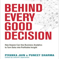 Behind Every Good Decision: How Anyone Can Use Business Analytics to Turn Data into Profitable Insight - Puneet Sharma, Piyanka Jain