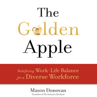 The Golden Apple: Redefining Work-Life Balance for a Diverse Workforce - Mason Donovan