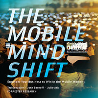 The Mobile Mind Shift: Engineer Your Business to Win in the Mobile Moment - Josh Bernoff, Ted Schadler, Julie Ask