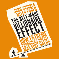 The Self-Made Billionaire Effect: How Extreme Producers Create Massive Value - Mitch Cohen, John Sviokla