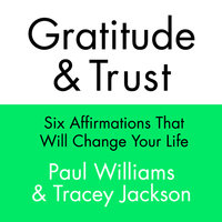 Gratitude and Trust: Six Affirmations That Will Change Your Life - Tracey Jackson, Paul Williams