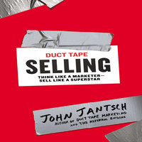Duct Tape Selling: Think Like a Marketer – Sell Like a Superstar: Think Like a Marketer - Sell Like a Superstar - John Jantsch