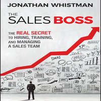 The Sales Boss: The Real Secret to Hiring, Training, and Managing a Sales Team - Jonathan Whistman
